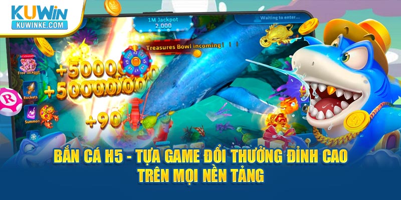 ban-ca-h5-tua-game-doi-thuong-dinh-cao-tren-moi-nen-tang