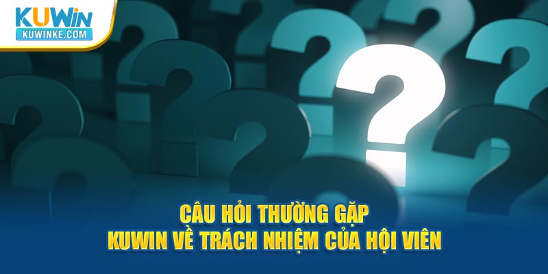 cau-hỏi-thuòng-gạp-kuwin-ve-trach-nhiem-cua-hoi-vien