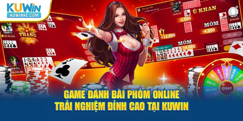 game-danh-bai-phom-online-trai-nghiem-dinh-cao-tai-kuwin