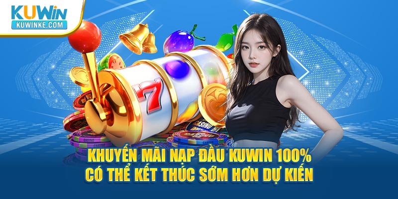 khuyen-mai-nap-dau-kuwin-100-co-the-ket-thuc-som-hon-du-kien