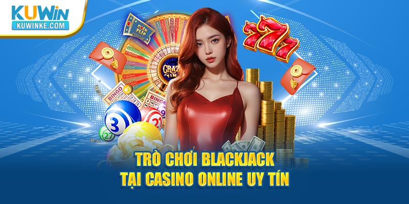 tro-choi-blackjack-tai-casino-online-uy-tin